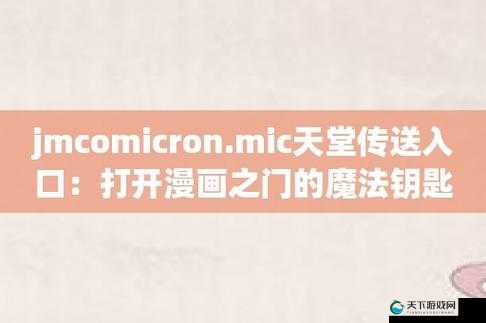 jmcomicronmic天堂官网传送门：带你进入精彩漫画世界