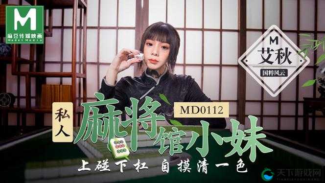 MD0112 私人麻将馆艾秋的别样故事与精彩演绎
