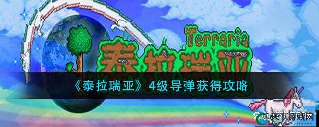 泰拉瑞亚4级导弹,获取攻略与深度解析