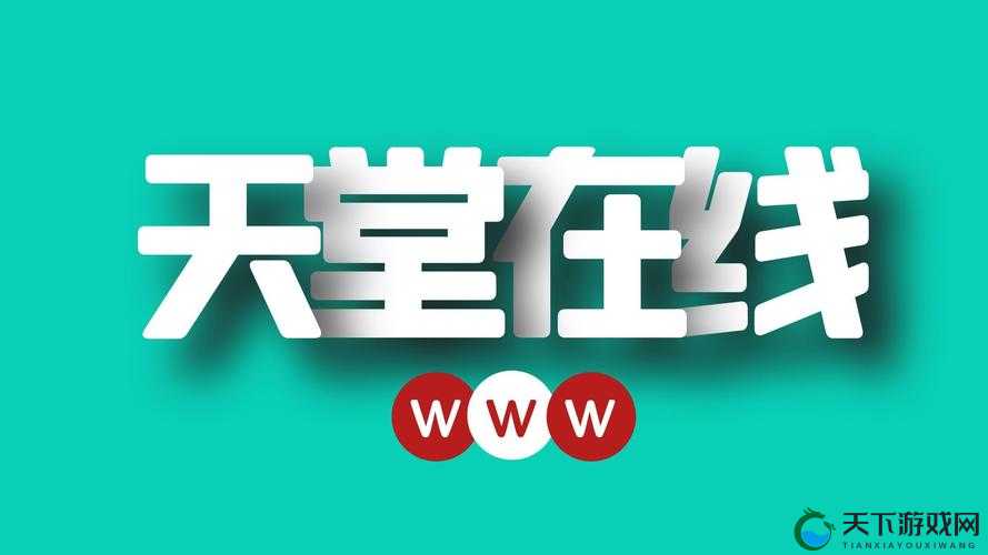 天堂中文官网在线:优质内容呈现与精彩互动体验
