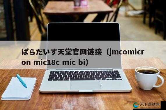 天堂 jmcomicron.mic 官网：一个充满神秘与诱惑的世界