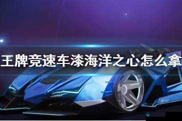 王牌竞速海洋之心车漆获取方式，资源管理的艺术