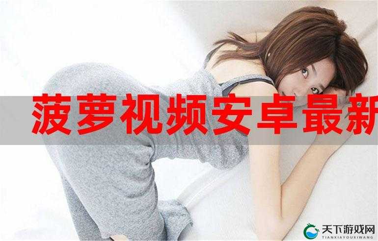 菠萝视频高清 1080P 在线观看:优质视觉盛宴,尽在其中