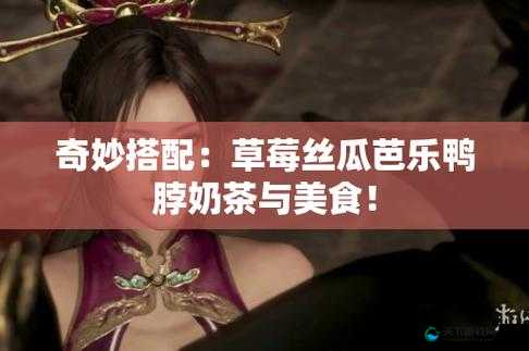 草莓丝瓜芭乐鸭脖奶茶:美味独特的奇妙组合等你来尝