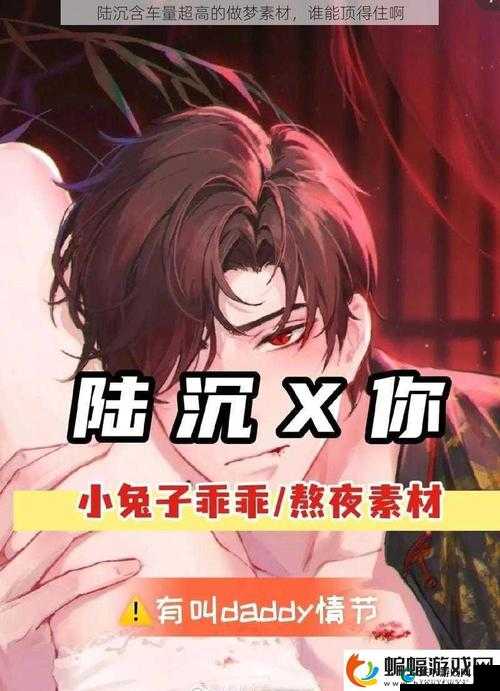 陆沉含车量超高的做梦素材：带你走进禁忌的幻想世界