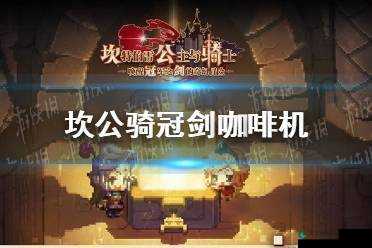 坎公骑冠剑咖啡机全攻略